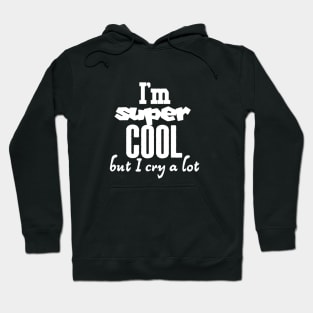 I am super cool but I cry a lot Hoodie